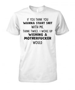 If you think you wanna start shit with me think twice unisex cotton tee