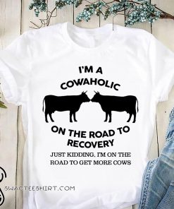 I'm a cowaholic on the road to recovery shirt