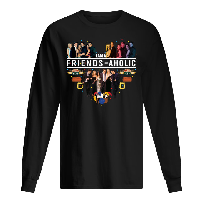 I'm a friends-aholic friends tv show long sleeved
