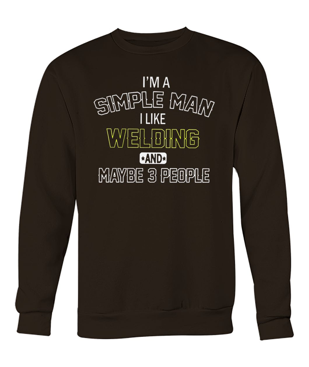 I'm a simple man I like welding and maybe 3 people crew neck sweatshirt