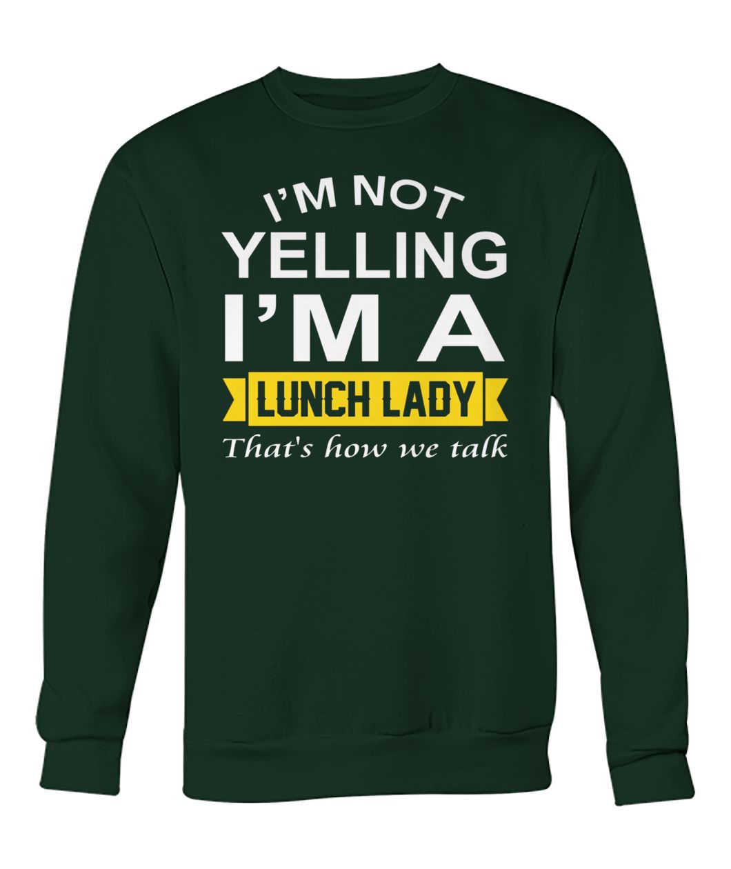 I'm not yelling I'm the lunch lady that's how we talk crew neck sweatshirt