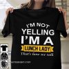 I'm not yelling I'm the lunch lady that's how we talk shirt