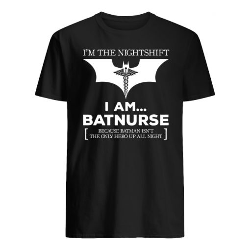 I'm the nightshift I am batnurse because batman isn't the only hero up all night men's shirt