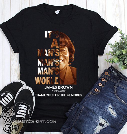 It's a man's world james brown 1933 2006 thank you for the memories shirt