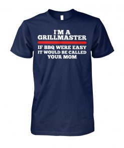 I’m a grillmaster if bbq were easy if would be called your mom unisex cotton tee