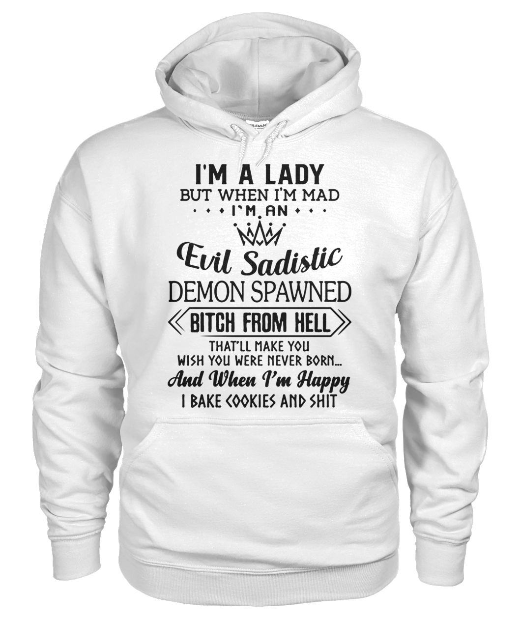 I’m a lady but when I’m mad I’m an evil sadistic demon spawned bitch from hell that'll make you gildan hoodie