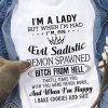 I’m a lady but when I’m mad I’m an evil sadistic demon spawned bitch from hell that'll make you shirt