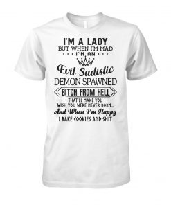 I’m a lady but when I’m mad I’m an evil sadistic demon spawned bitch from hell that'll make you unisex cotton tee