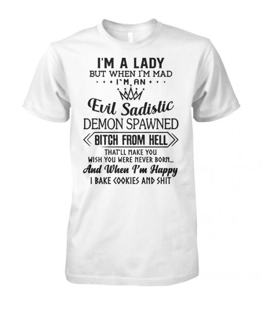 I’m a lady but when I’m mad I’m an evil sadistic demon spawned bitch from hell that'll make you unisex cotton tee