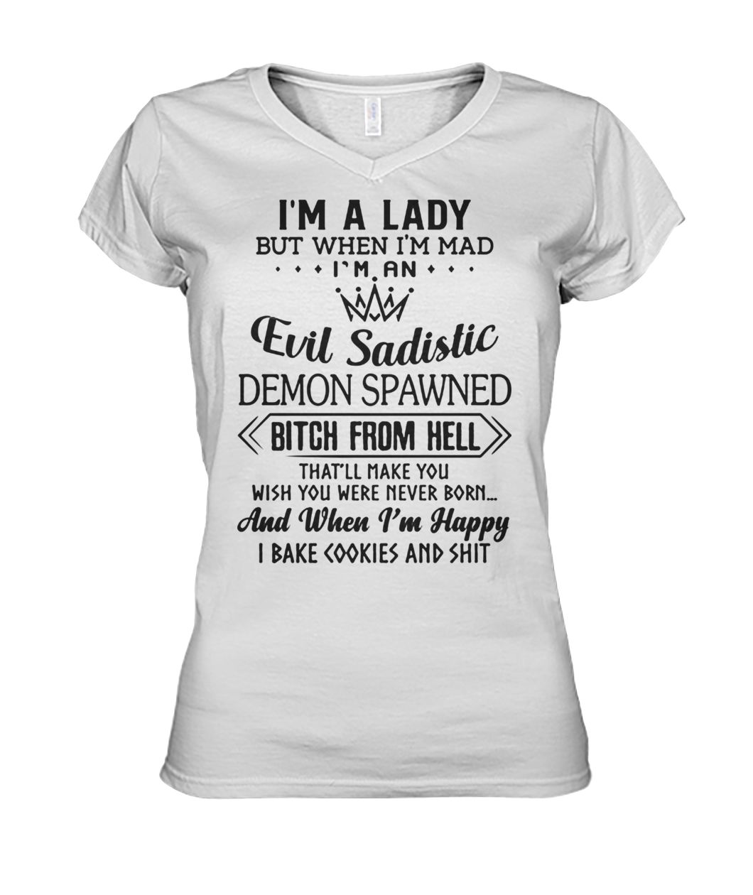 I’m a lady but when I’m mad I’m an evil sadistic demon spawned bitch from hell that'll make you women's v-neck