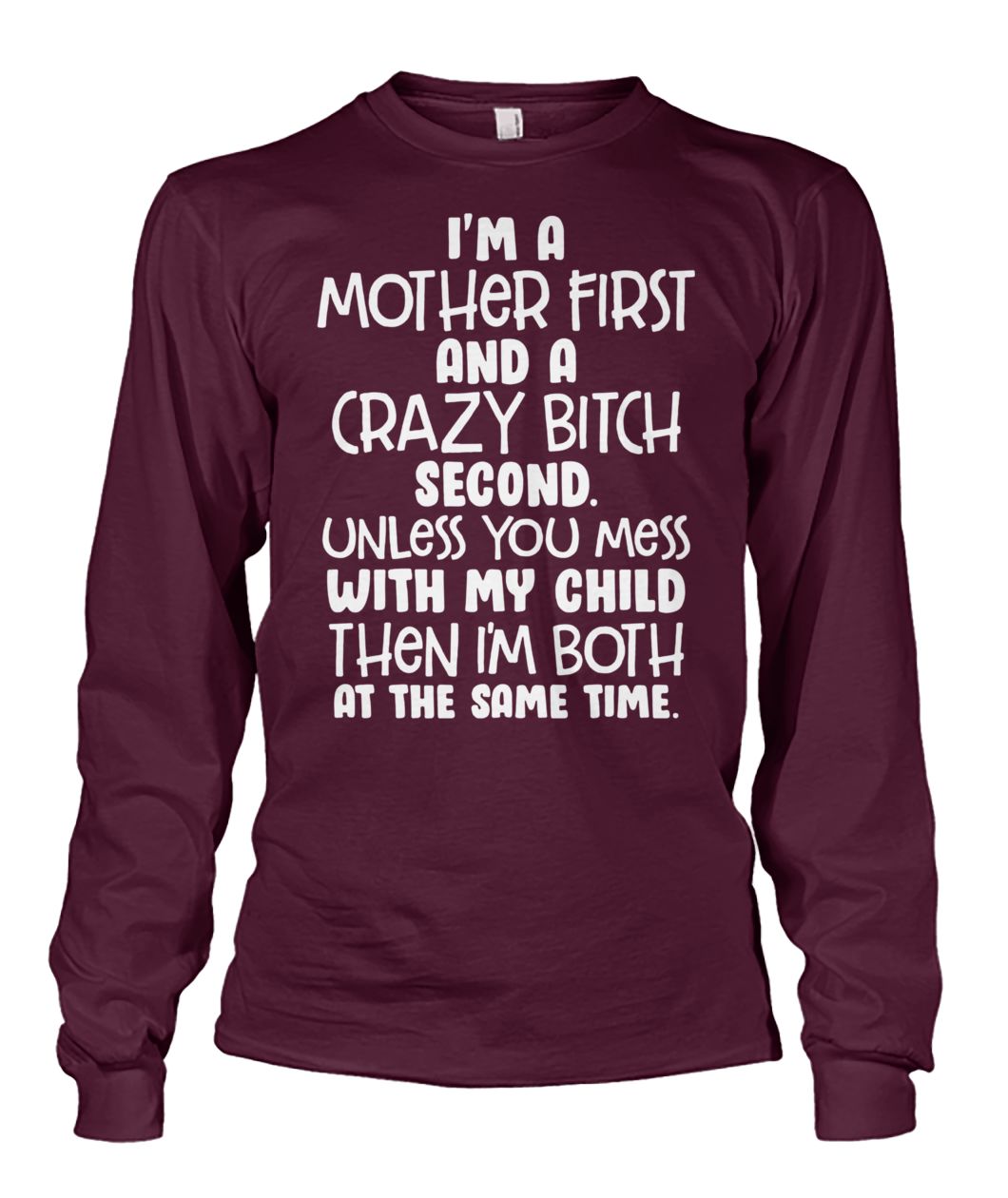 I’m a mother first and a crazy bitch second unless you mess with my child unisex long sleeve