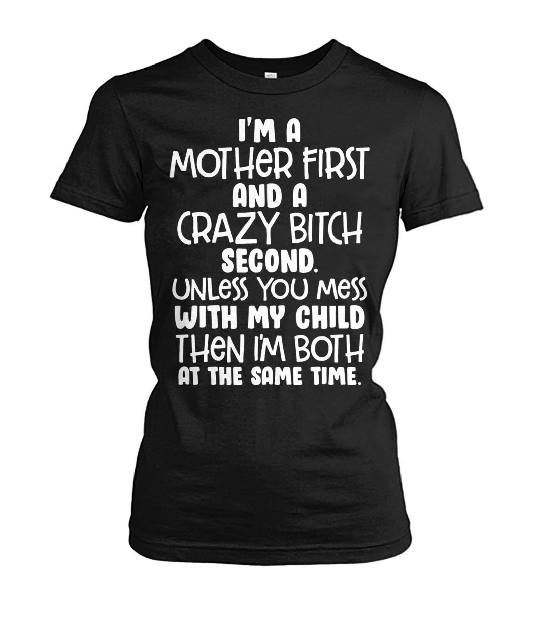 I’m a mother first and a crazy bitch second unless you mess with my child women's crew tee