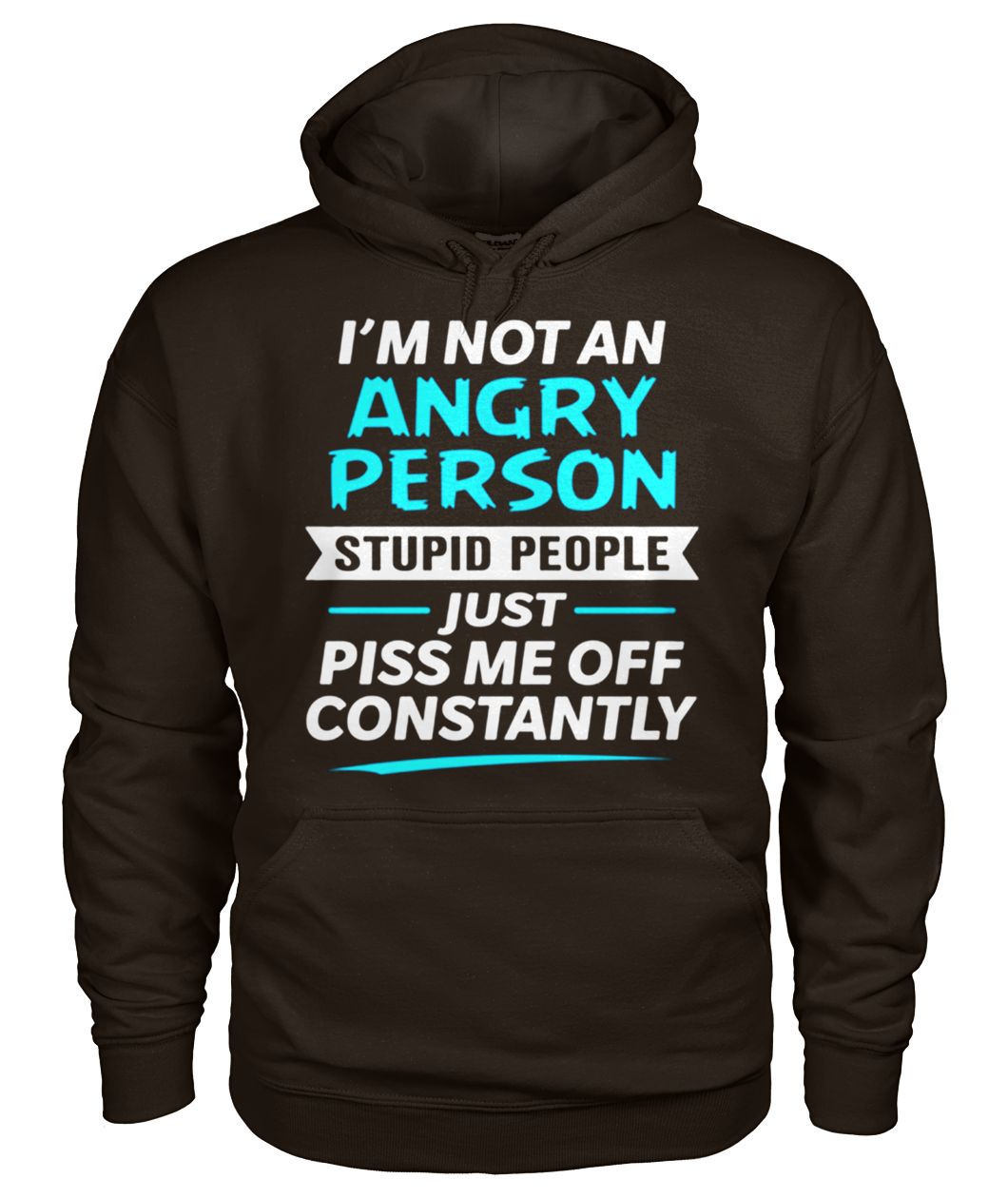I'm not an angry person stupid people just piss me off constantly gildan hoodie