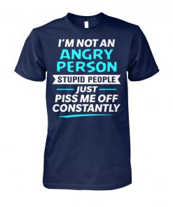 I’m not an angry person stupid people just piss me off constantly unisex cotton tee