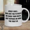 Jersey girls can love you to death or cause your death just depends on how you treat us mug