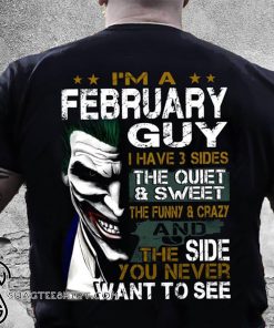 Joker I'm a february guy I have 3 sides the quiet and sweet the funny and crazy shirt