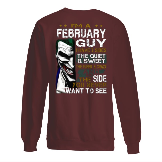 Joker I'm a february guy I have 3 sides the quiet and sweet the funny and crazy sweatshirt