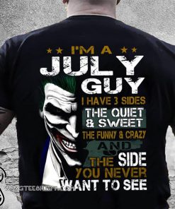 Joker I'm a july guy I have 3 sides the quiet and sweet the funny and crazy shirt