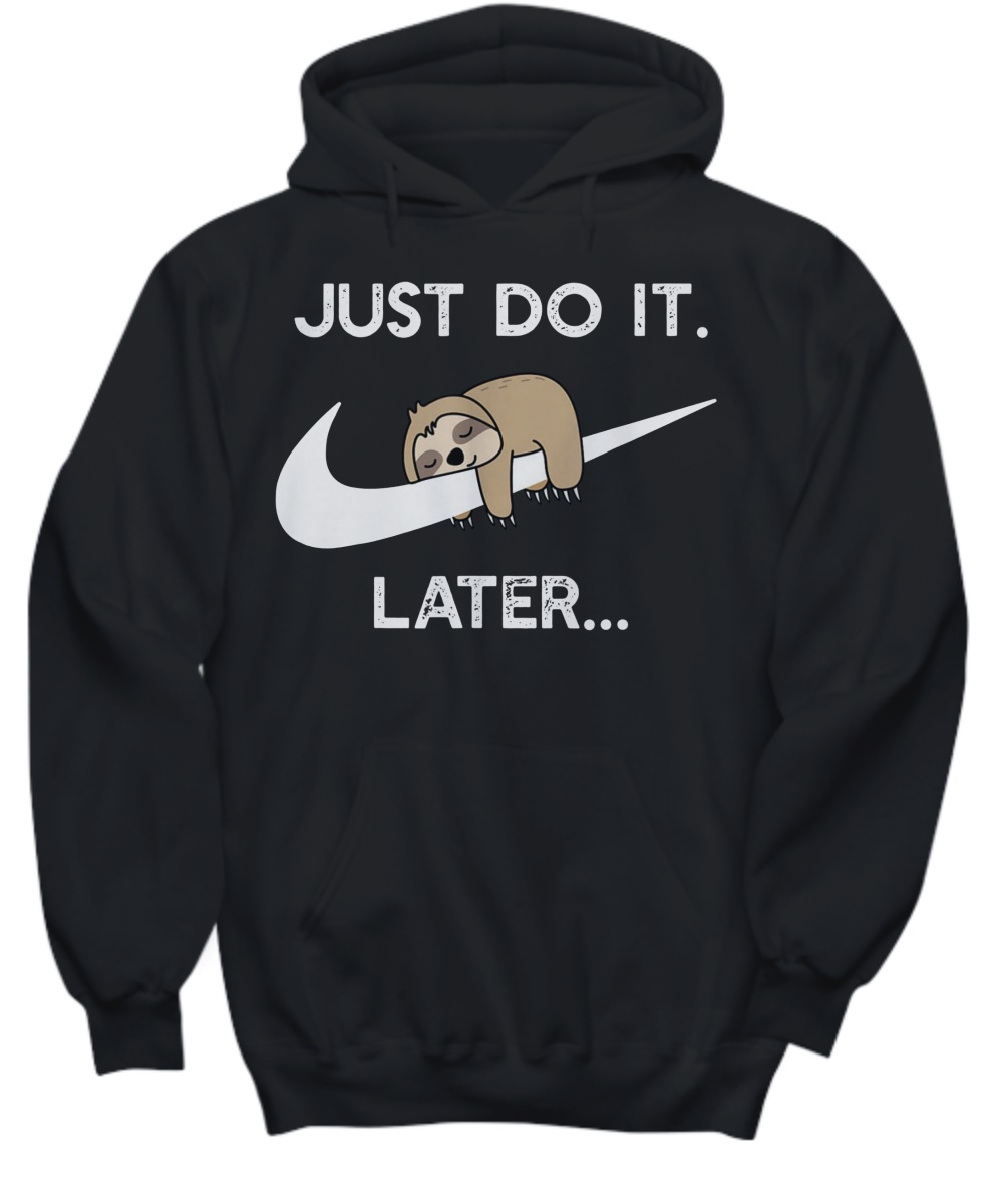 Just do it later sleepy sloth hoodie