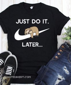 Just do it later sleepy sloth shirt
