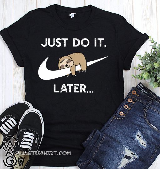 Just do it later sleepy sloth shirt