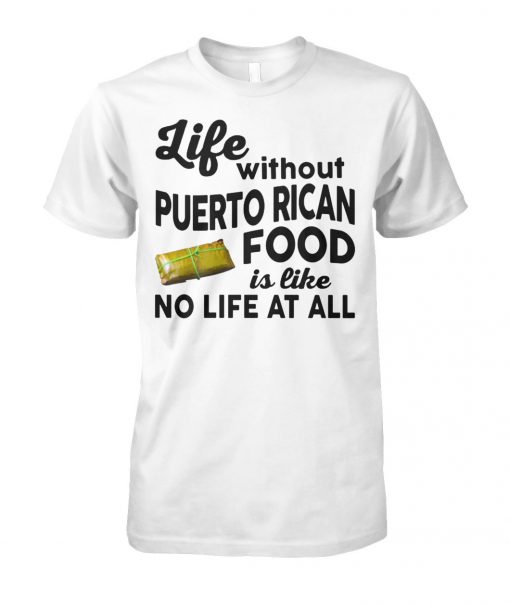 Life without puerto rican food is like no life at all unisex cotton tee