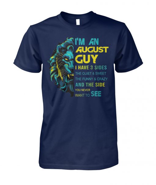 Lion I'm an august guy I have 3 sides the quiet and sweet the funny and crazy unisex cotton tee