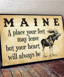 Maine a place your feet may leave but your heart will always be poster