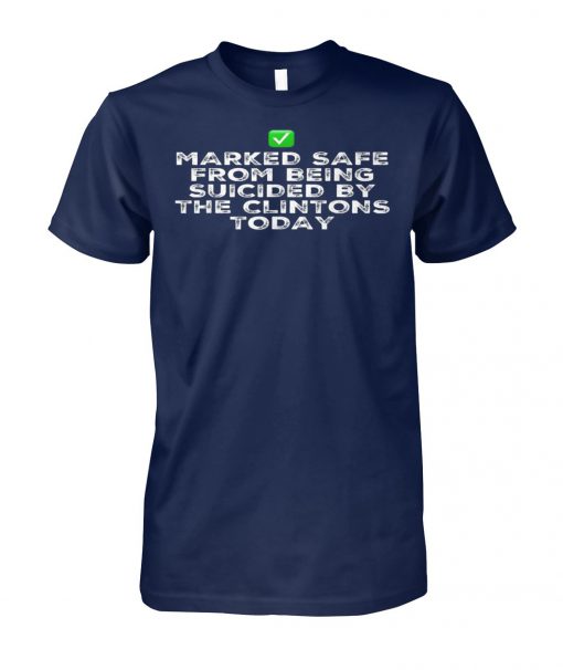 Marked safe from being suicided by the clintons today unisex cotton tee