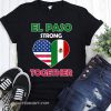 Mexican american flag el paso strong together shirt