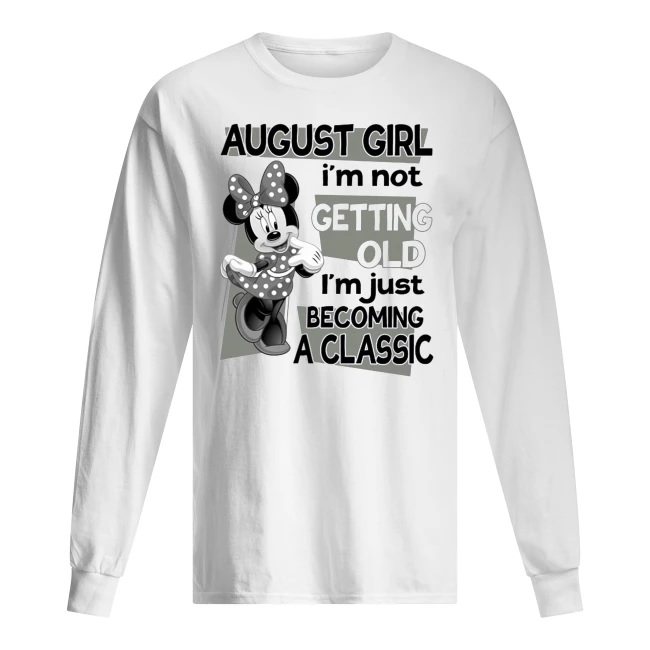 Minnie mouse august girl I'm not getting old I'm just becomeing classic long sleeved