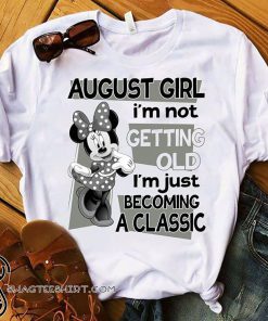 Minnie mouse august girl I'm not getting old I'm just becomeing classic shirt
