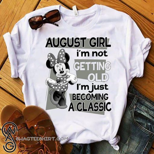 Minnie mouse august girl I'm not getting old I'm just becomeing classic shirt