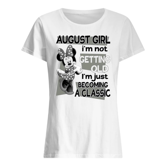 Minnie mouse august girl I'm not getting old I'm just becomeing classic women's shirt