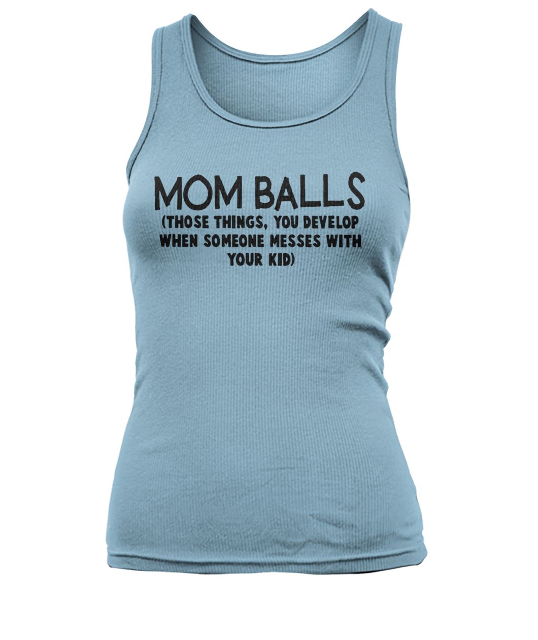 Mom balls those things you develop when someone messes with your kid women's tank top