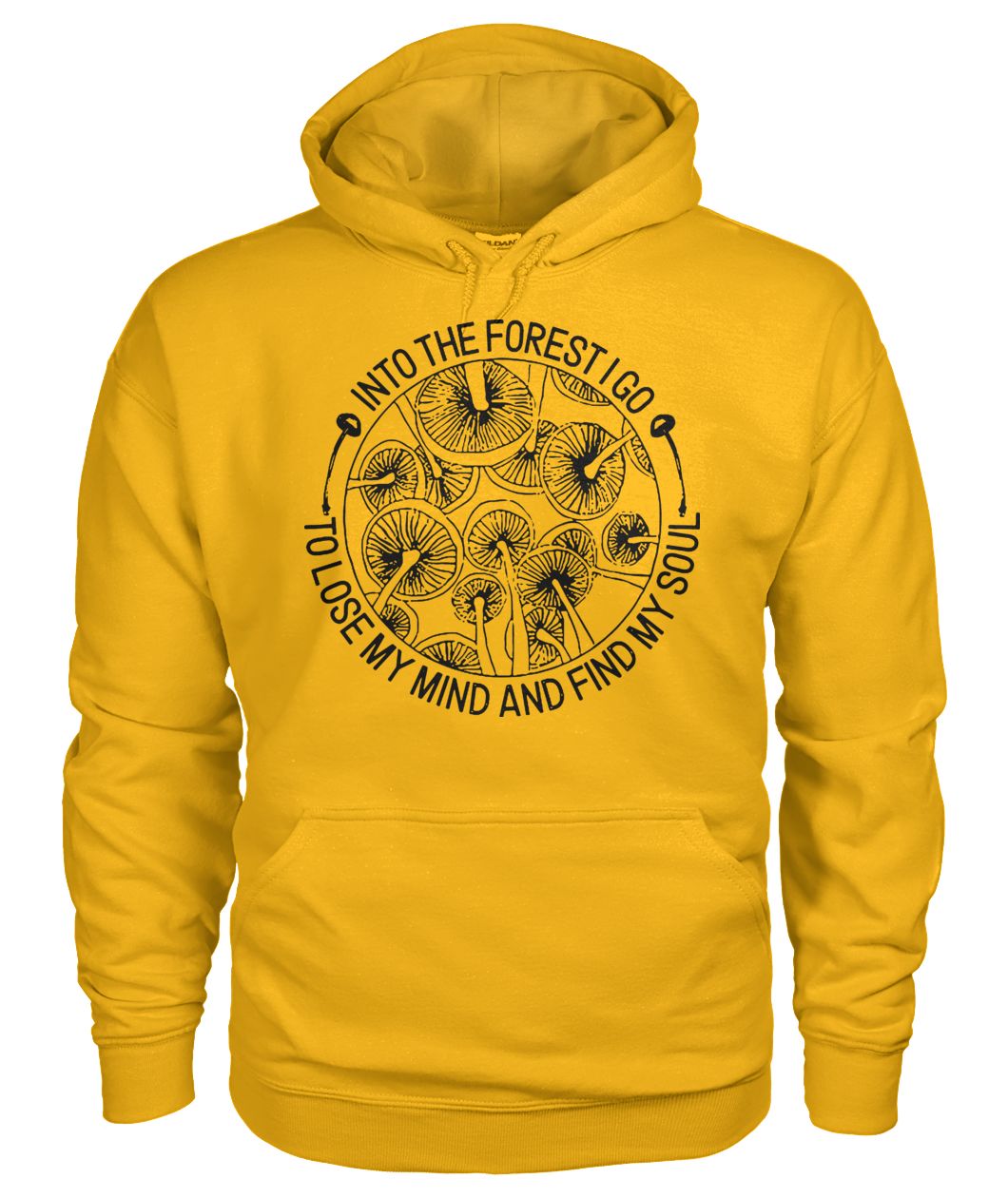Mushroom into the forest I go to lose my mind and find my soul gildan hoodie