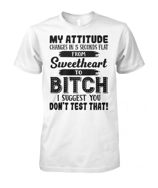 My attitude changes in 5 seconds flat from sweetheart unisex cotton tee