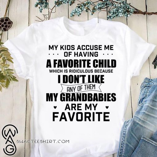 My kids accuse me of having a favorite child which is ridiculous shirt