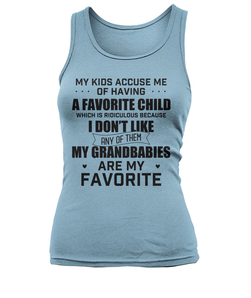My kids accuse me of having a favorite child which is ridiculous women's tank top