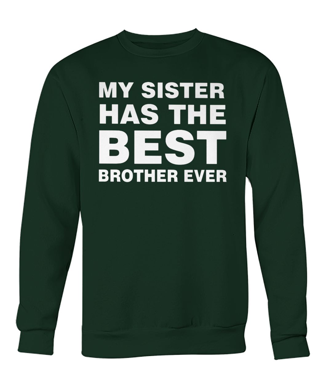 My sister has the best brother ever crew neck sweatshirt