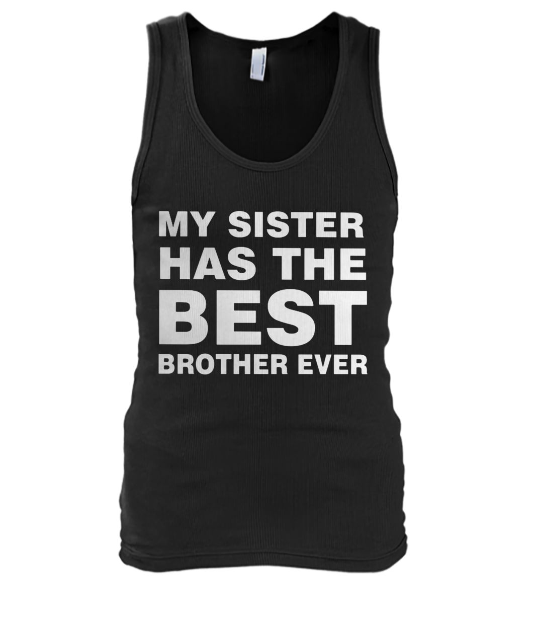My sister has the best brother ever men's tank top