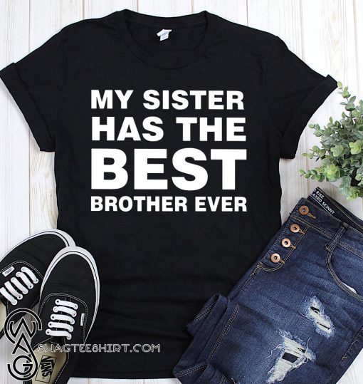 My sister has the best brother ever shirt