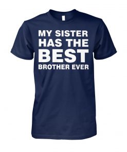 My sister has the best brother ever unisex cotton tee