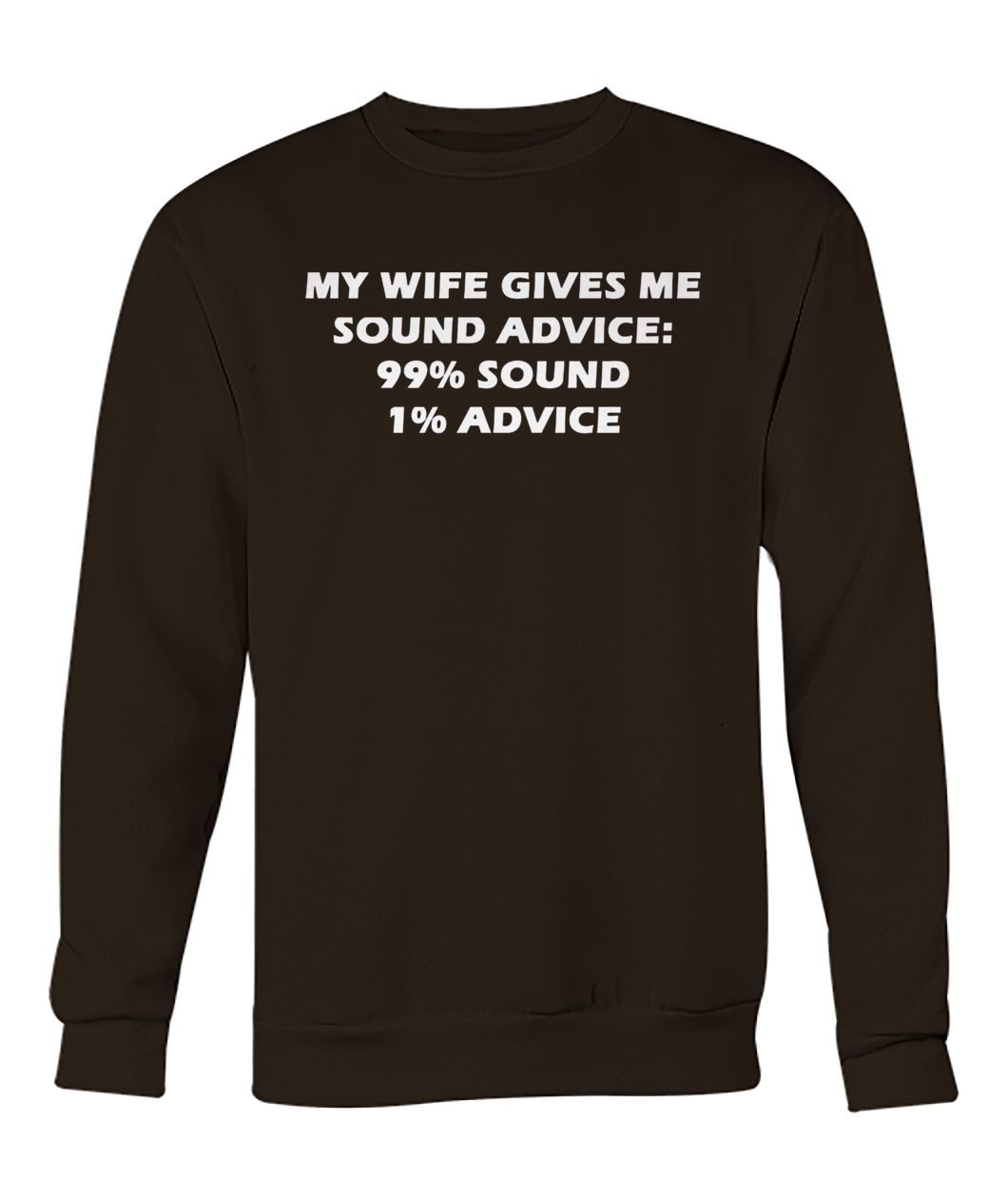 My wife gives me sound advice 99% sound 1% advice crew neck sweatshirt