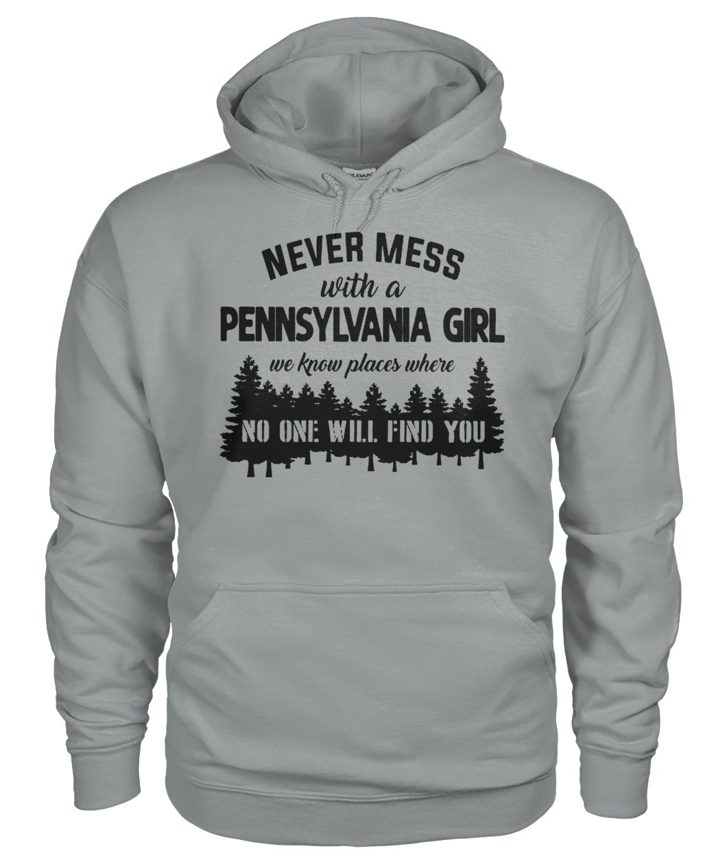 Never mess with a pennsylvania girl we know places where no one will find you gildan hoodie