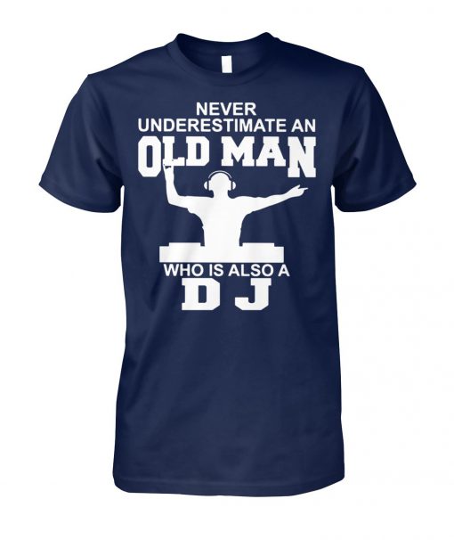 Never underestimate an old man who is also a DJ unisex cotton tee
