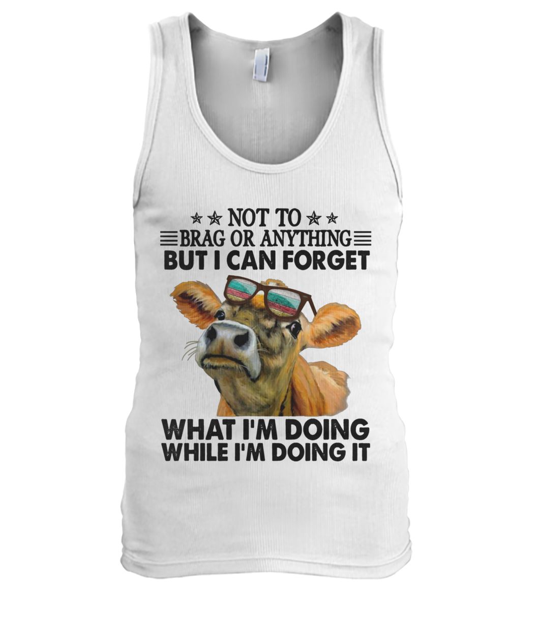 Not to brag or anything but I can forget what I'm doing while I'm doing it men's tank top