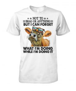 Not to brag or anything but I can forget what I'm doing while I'm doing it unisex cotton tee