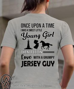 Once upon a time I was a sweet little young girl then I feel in love with a grumpy jersey guy shirt