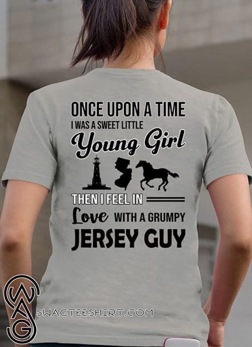 Once upon a time I was a sweet little young girl then I feel in love with a grumpy jersey guy shirt